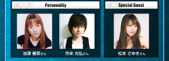 ■Personality：池澤 春菜さん　市来 光弘さん
■Special Guest：松本 さゆきさん